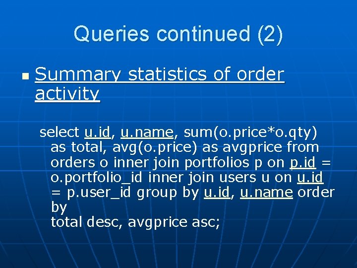 Queries continued (2) n Summary statistics of order activity select u. id, u. name,