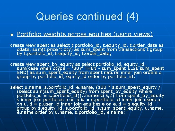 Queries continued (4) n Portfolio weights across equities (using views) create view spent as