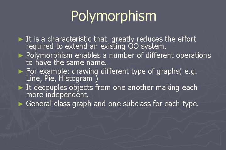Polymorphism It is a characteristic that greatly reduces the effort required to extend an