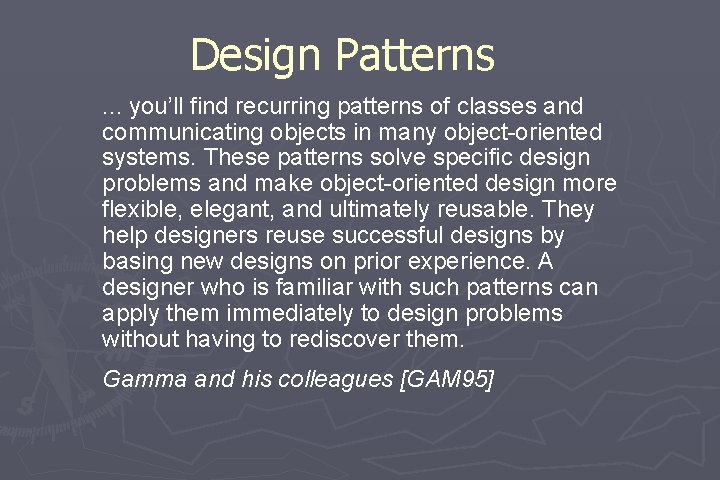 Design Patterns. . . you’ll find recurring patterns of classes and communicating objects in