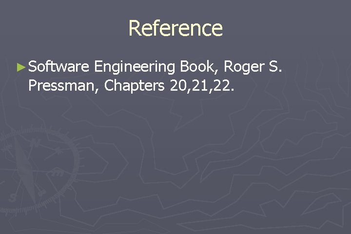 Reference ► Software Engineering Book, Roger S. Pressman, Chapters 20, 21, 22. 