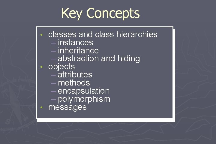 Key Concepts classes and class hierarchies – instances – inheritance – abstraction and hiding