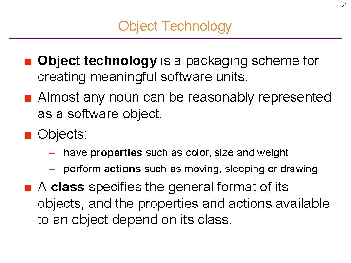 21 Object Technology ■ Object technology is a packaging scheme for creating meaningful software