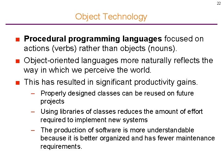 22 Object Technology ■ Procedural programming languages focused on actions (verbs) rather than objects