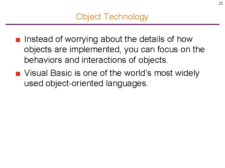 23 Object Technology ■ Instead of worrying about the details of how objects are