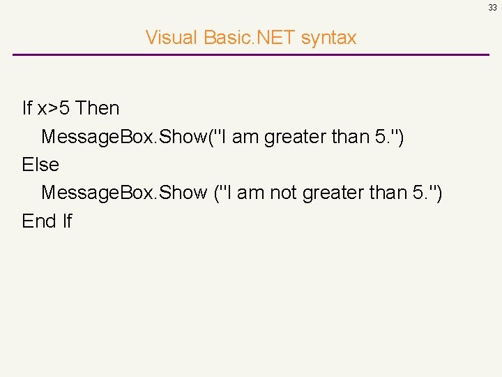 33 Visual Basic. NET syntax If x>5 Then Message. Box. Show("I am greater than