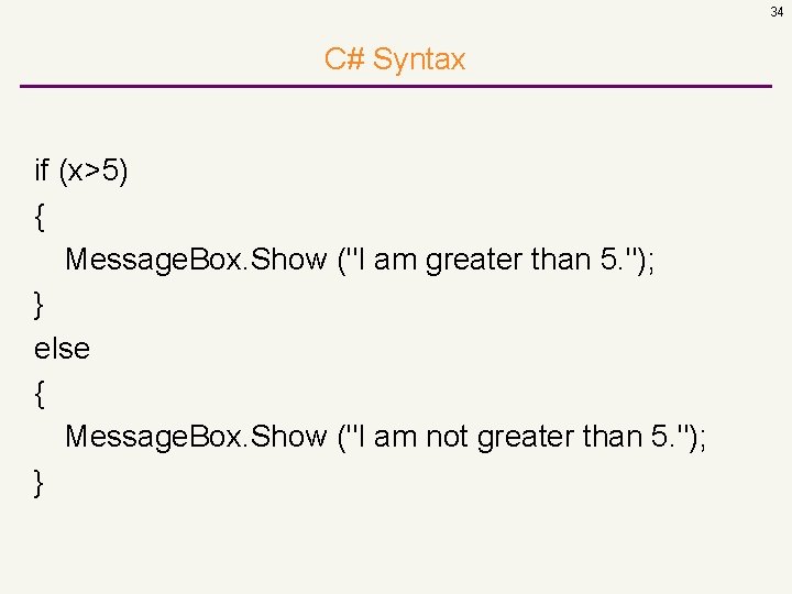 34 C# Syntax if (x>5) { Message. Box. Show ("I am greater than 5.