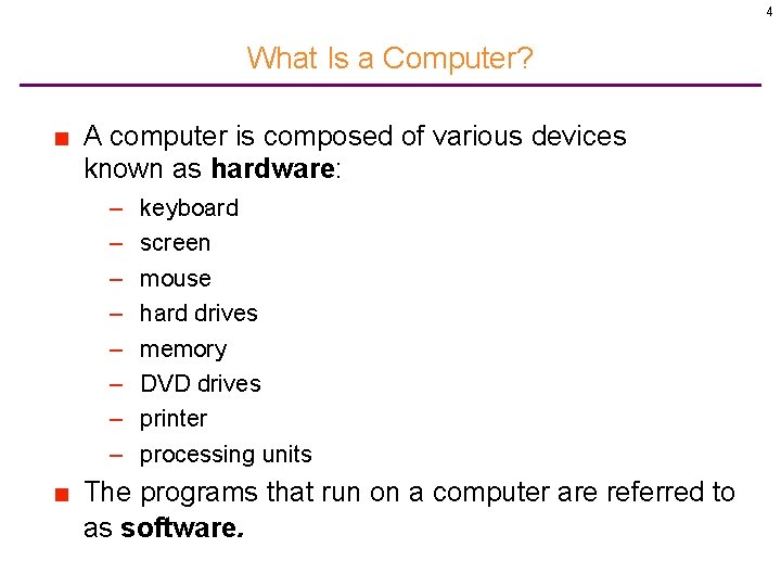 4 What Is a Computer? ■ A computer is composed of various devices known