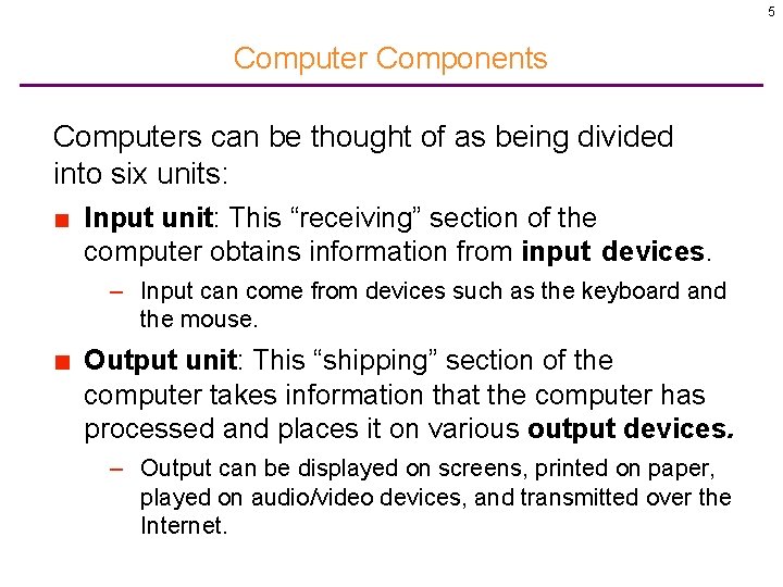 5 Computer Components Computers can be thought of as being divided into six units: