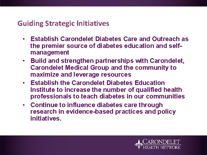 Guiding Strategic Initiatives • Establish Carondelet Diabetes Care and Outreach as the premier source