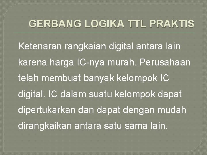 GERBANG LOGIKA TTL PRAKTIS Ketenaran rangkaian digital antara lain karena harga IC-nya murah. Perusahaan