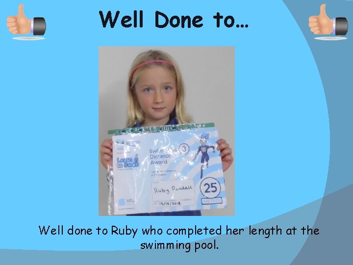 Well Done to… Well done to Ruby who completed her length at the swimming