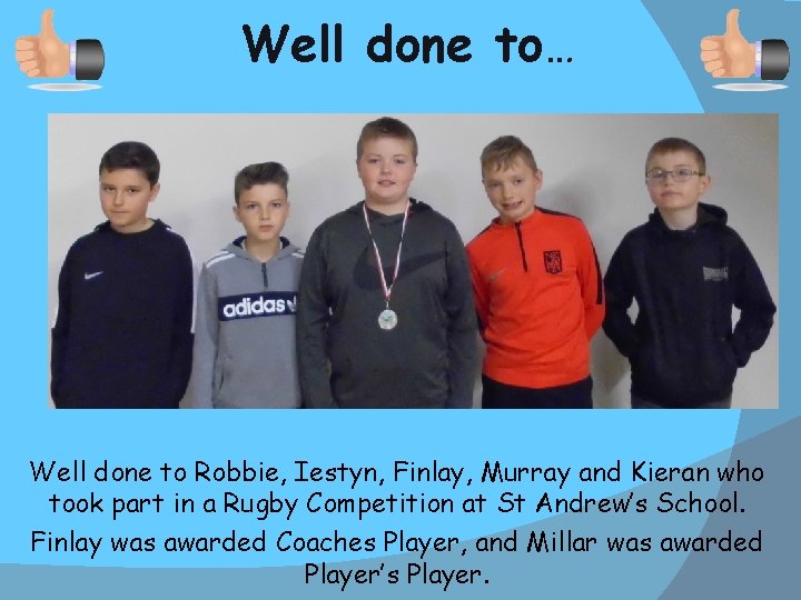 Well done to… Well done to Robbie, Iestyn, Finlay, Murray and Kieran who took