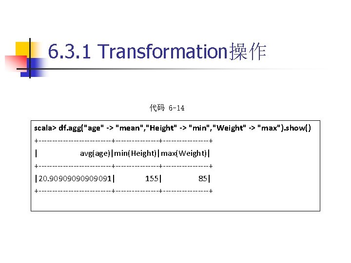 6. 3. 1 Transformation操作 代码 6 -14 scala> df. agg("age" -> "mean", "Height" ->