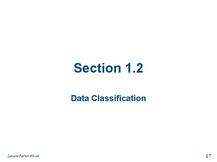 Section 1. 2 Data Classification Larson/Farber 4 th ed. 17 