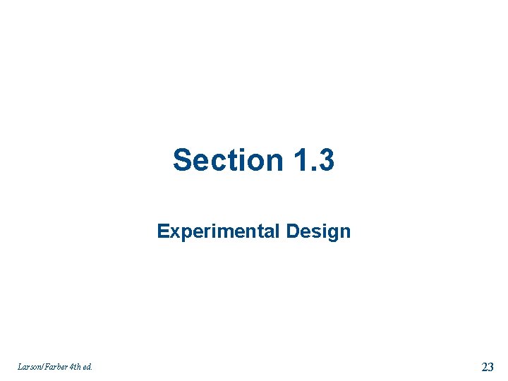 Section 1. 3 Experimental Design Larson/Farber 4 th ed. 23 