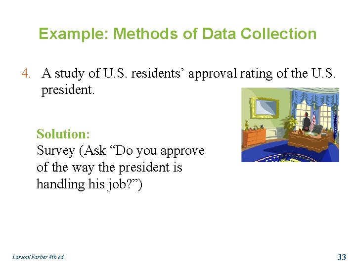 Example: Methods of Data Collection 4. A study of U. S. residents’ approval rating