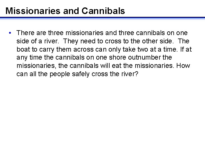 Missionaries and Cannibals • There are three missionaries and three cannibals on one side