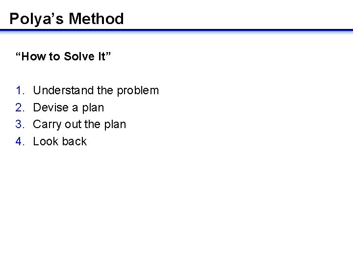 Polya’s Method “How to Solve It” 1. 2. 3. 4. Understand the problem Devise