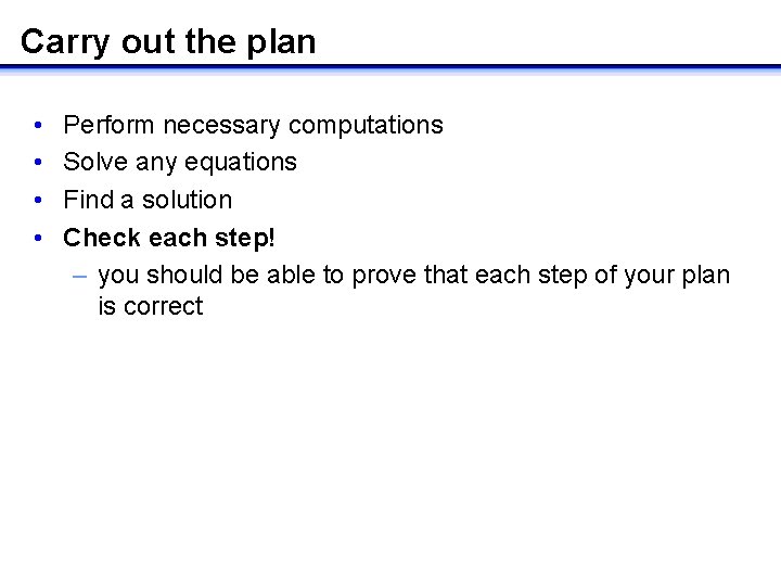 Carry out the plan • • Perform necessary computations Solve any equations Find a