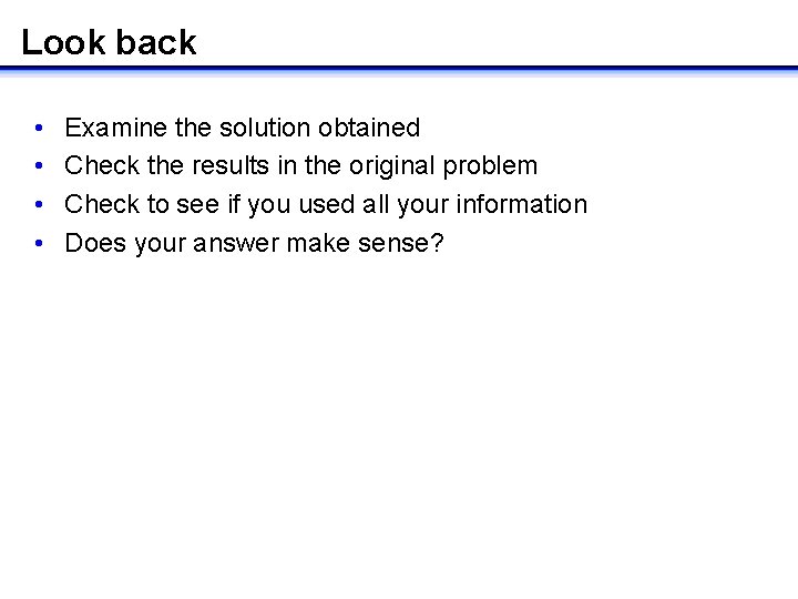 Look back • • Examine the solution obtained Check the results in the original