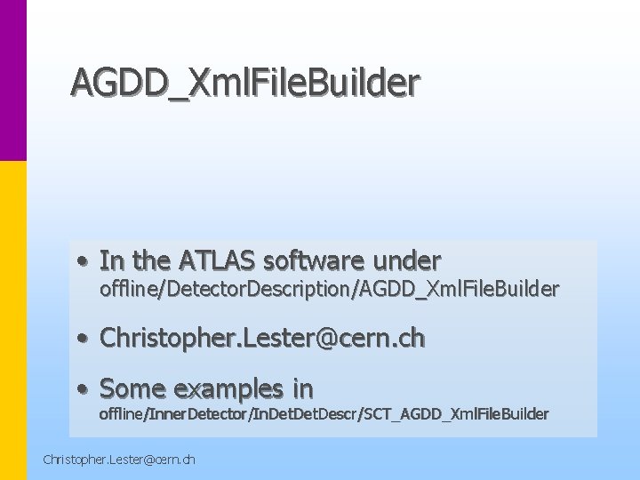 AGDD_Xml. File. Builder • In the ATLAS software under offline/Detector. Description/AGDD_Xml. File. Builder •