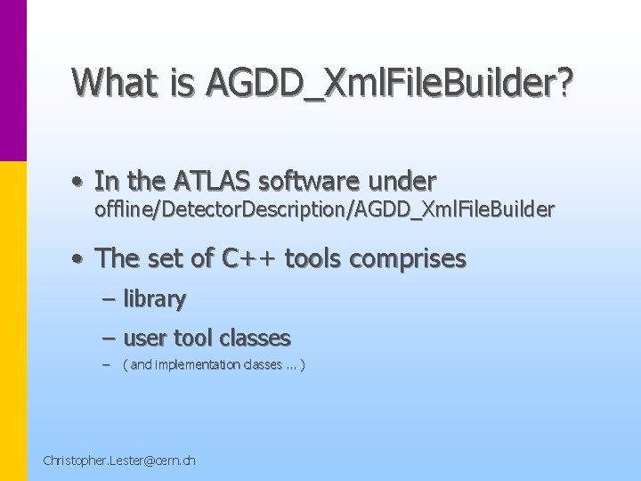 What is AGDD_Xml. File. Builder? • In the ATLAS software under offline/Detector. Description/AGDD_Xml. File.