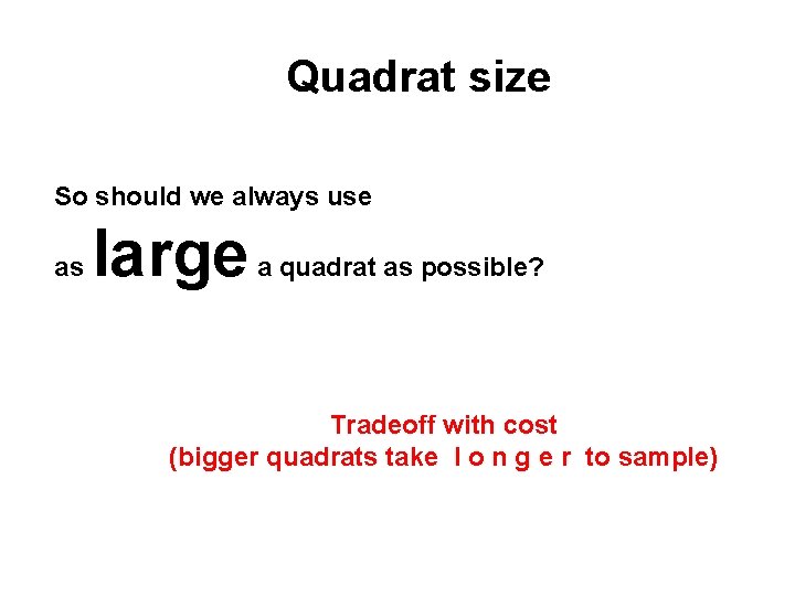 Quadrat size So should we always use as large a quadrat as possible? Tradeoff