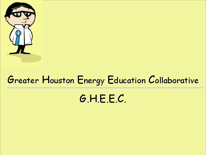 Greater Houston Energy Education Collaborative G. H. E. E. C. 