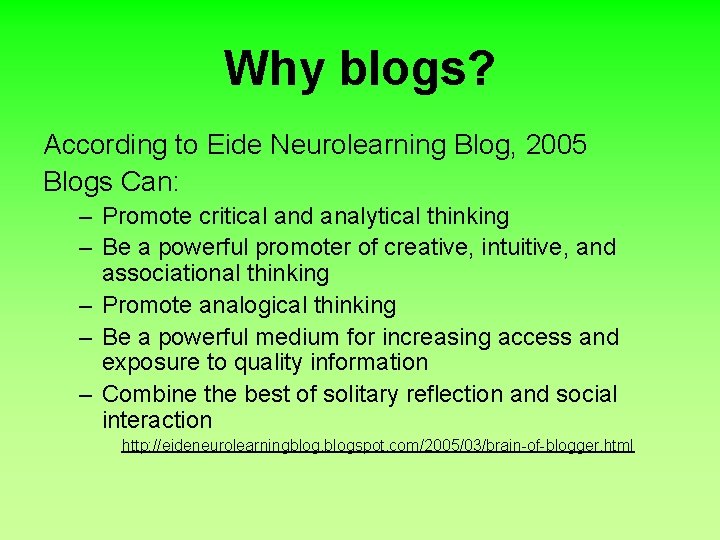 Why blogs? According to Eide Neurolearning Blog, 2005 Blogs Can: – Promote critical and