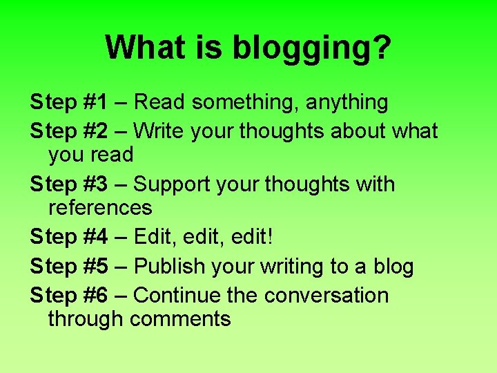 What is blogging? Step #1 – Read something, anything Step #2 – Write your