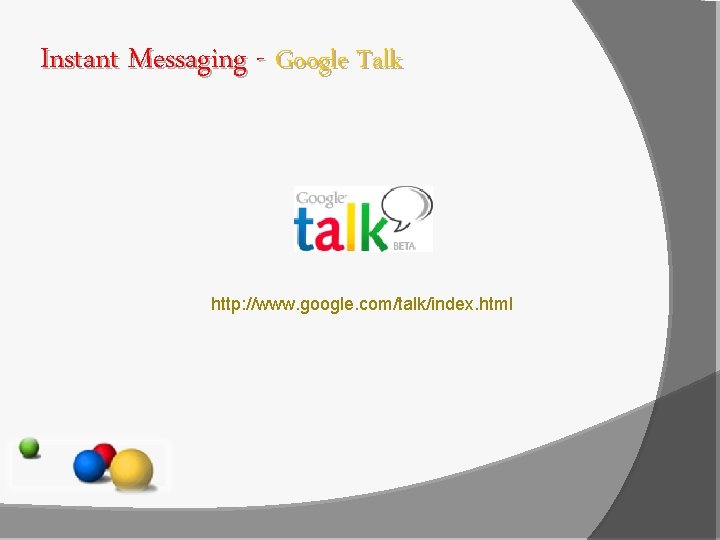 Instant Messaging - Google Talk http: //www. google. com/talk/index. html Instant Messaging - Google Talk http: //www. google. com/talk/index. html