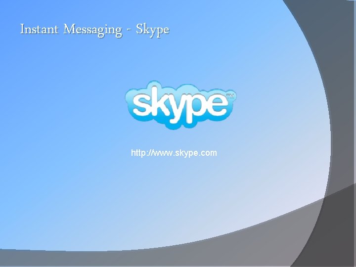 Instant Messaging - Skype http: //www. skype. com 