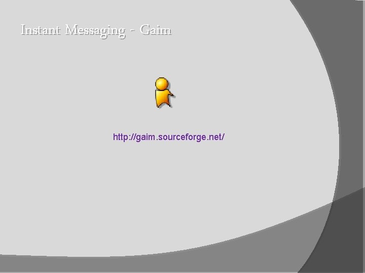Instant Messaging - Gaim http: //gaim. sourceforge. net/ Instant Messaging - Gaim http: //gaim. sourceforge. net/