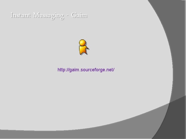 Instant Messaging - Gaim http: //gaim. sourceforge. net/ 