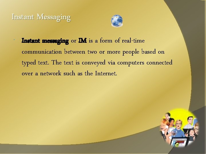Instant Messaging Instant messaging or IM is a form of real-time communication between two