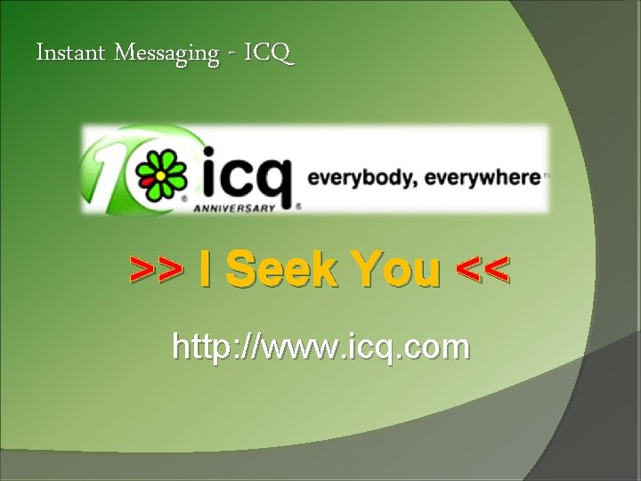 Instant Messaging - ICQ >> I Seek You << http: //www. icq. com Instant Messaging - ICQ >> I Seek You << http: //www. icq. com