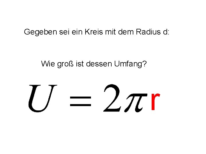 Gegeben sei ein Kreis mit dem Radius d: Wie groß ist dessen Umfang? r