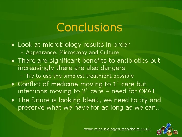 Conclusions • Look at microbiology results in order – Appearance, Microscopy and Culture •
