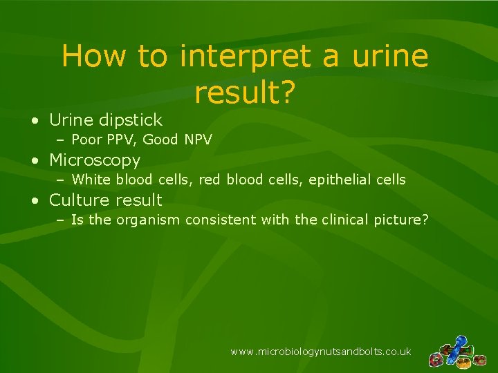 How to interpret a urine result? • Urine dipstick – Poor PPV, Good NPV