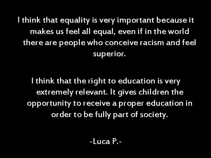 I think that equality is very important because it makes us feel all equal,