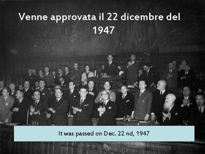 Venne approvata il 22 dicembre del 1947 It was passed on Dec. 22 nd,