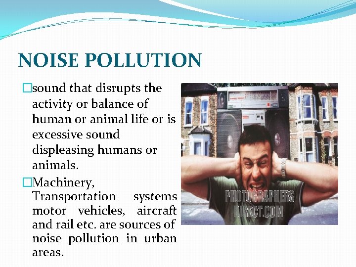 NOISE POLLUTION �sound that disrupts the activity or balance of human or animal life
