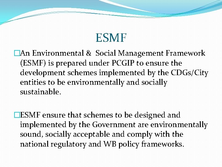 ESMF �An Environmental & Social Management Framework (ESMF) is prepared under PCGIP to ensure