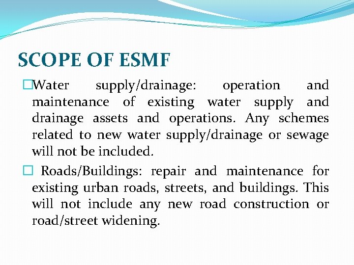 SCOPE OF ESMF �Water supply/drainage: operation and maintenance of existing water supply and drainage