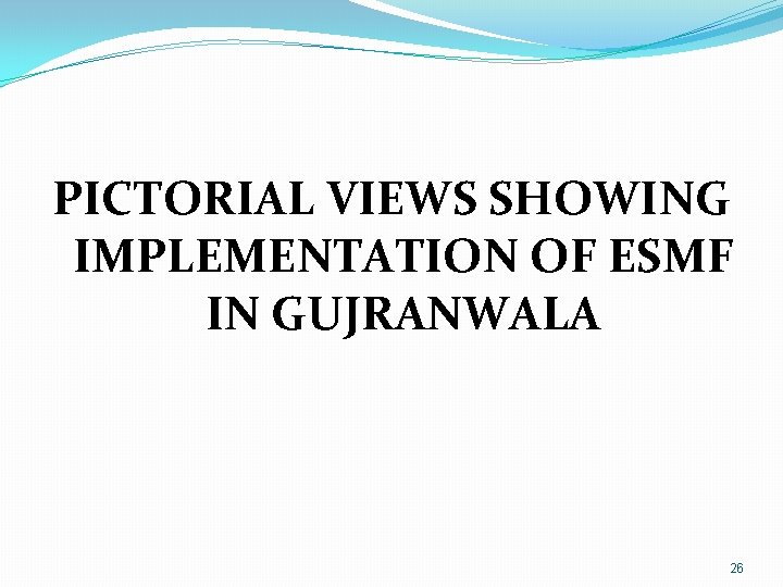 PICTORIAL VIEWS SHOWING IMPLEMENTATION OF ESMF IN GUJRANWALA 26 