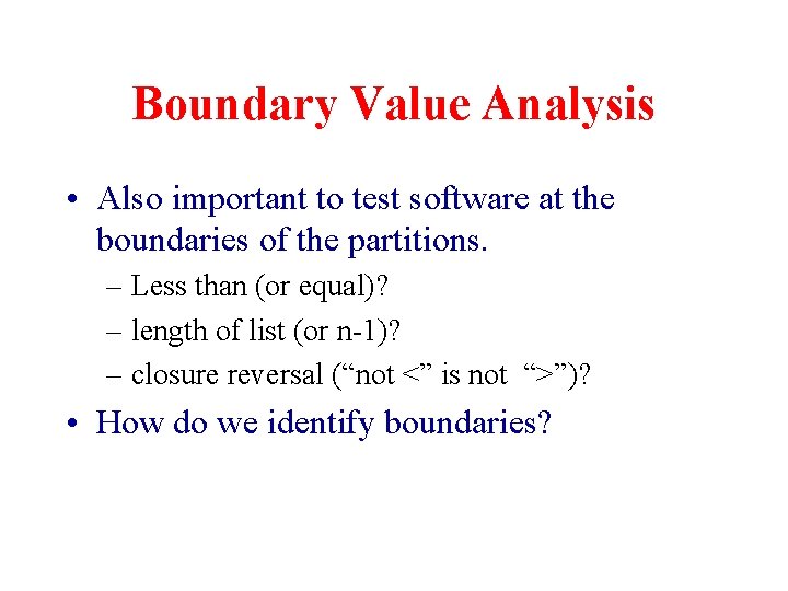 Boundary Value Analysis • Also important to test software at the boundaries of the