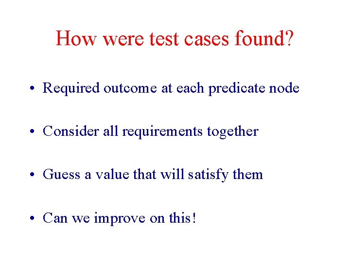 How were test cases found? • Required outcome at each predicate node • Consider