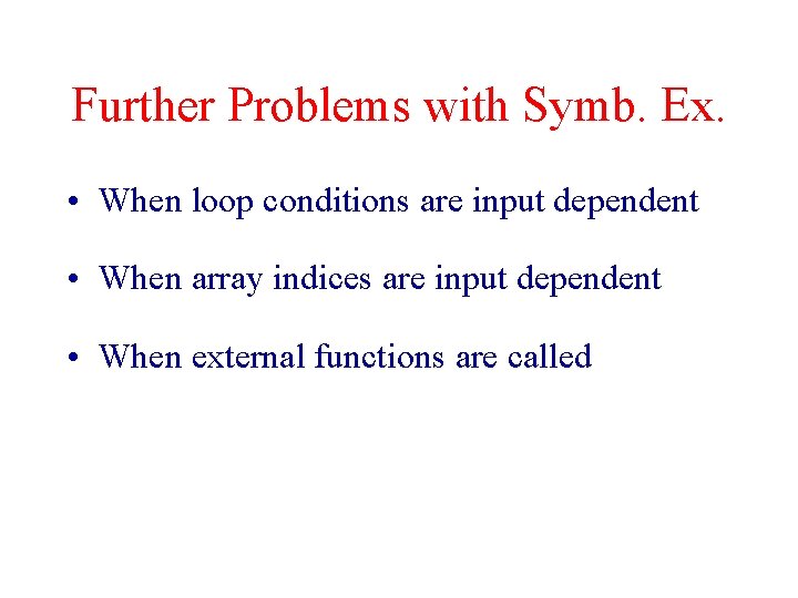 Further Problems with Symb. Ex. • When loop conditions are input dependent • When