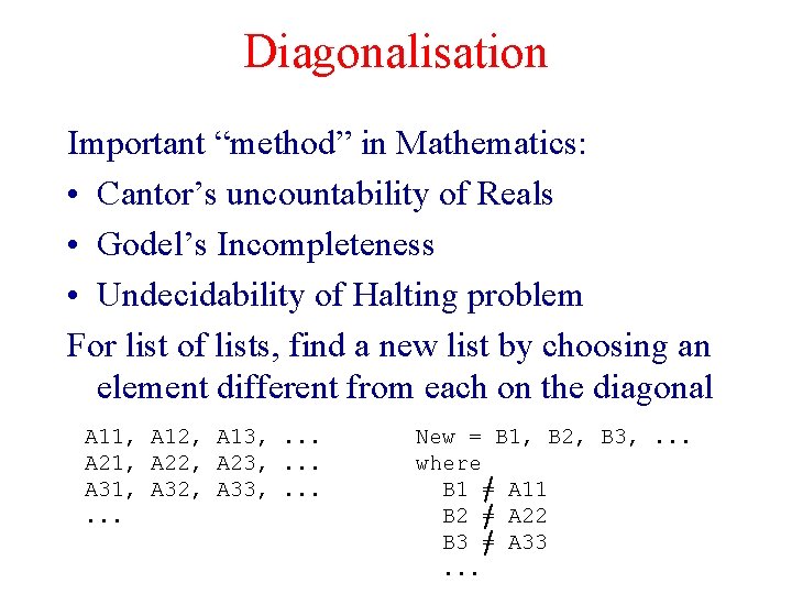 Diagonalisation Important “method” in Mathematics: • Cantor’s uncountability of Reals • Godel’s Incompleteness •